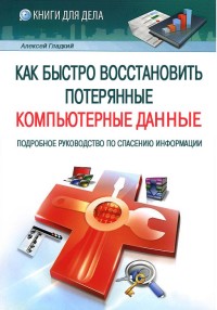 Как быстро восстановить потерянные компьютерные данные. Подробное руководство по спасению данных. Автор - Алексей Гладкий. Скачать бесплатно.