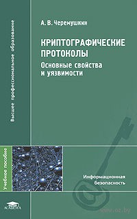 Криптографические протоколы. Основные свойства и уязвимости. Автор - Александр Черемушкин. Скачать бесплатно.