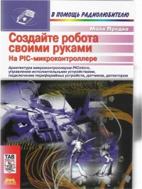 Создайте робота своими руками. На
 PIC-микроконтроллере. Автор - Майк Предко. Скачать бесплатно.