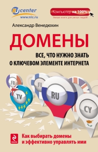 Домены. Все, что нужно знать о ключевом элементе Интернета. Автор - Александр Венедюхин. Скачать бесплатно.