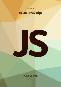 Книга Учебник по JavaScript. Часть 1: Язык JavaScript. Часть 2: Документ, события, интерфейсы. Часть 3. Дополнительные материалы. Скачать бесплатно. Автор - Илья Кантор.