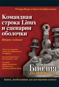 Командная строка Linux и сценарии оболочки. Библия пользователя. Авторы - Ричард Блум, Кристина Бреснахэн. Скачать бесплатно.