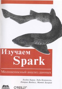 Книга Изучаем Spark. Молниеносный анализ данных. Скачать бесплатно. Авторы - Холден Карау, Энди Конвински, Патрик Вендел, Матей Захария.