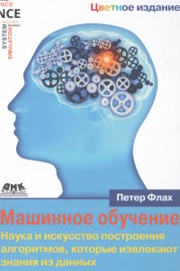 Книга Машинное обучение. Наука и искусство построения алгоритмов, которые извлекают знания из данных. Скачать бесплатно. Автор - Петер Флах.